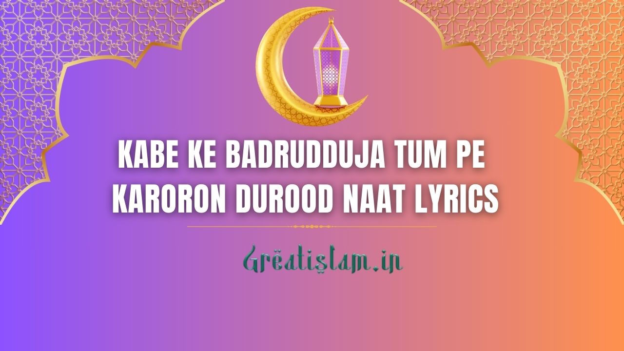 Kabe Ke Badrudduja Tum Pe Karoron Durood Naat Lyrics | Kalam-E-Ala Hazrat